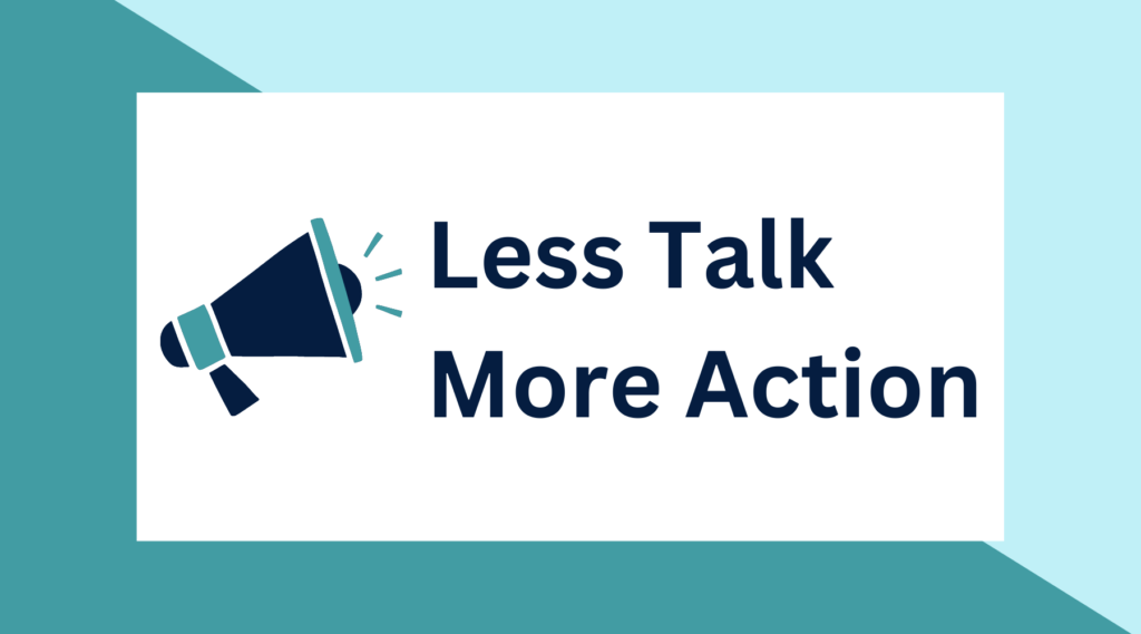 Image - blue background with a white square in the middle a blue megaphone in the left of the white square dark blue text in the right of the square reads Less Talk More Action